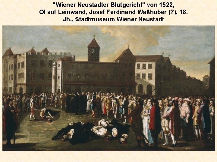 "Wiener Neustädter Blutgericht" von 1522, Öl auf Leinwand, Josef Ferdinand Waßhuber (? ), 18.