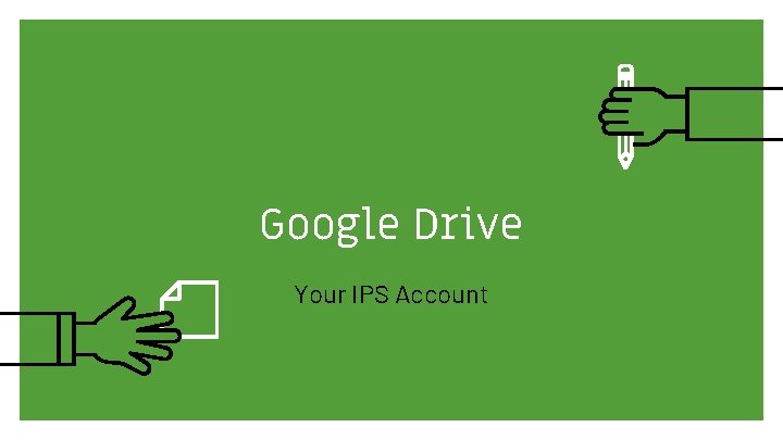 Google Drive Your IPS Account 