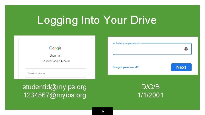 Logging Into Your Drive studentid@myips. org 1234567@myips. org D/O/B 1/1/2001 19 