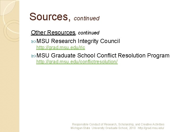 Sources, continued Other Resources, continued MSU Research Integrity Council http: //grad. msu. edu/ric MSU