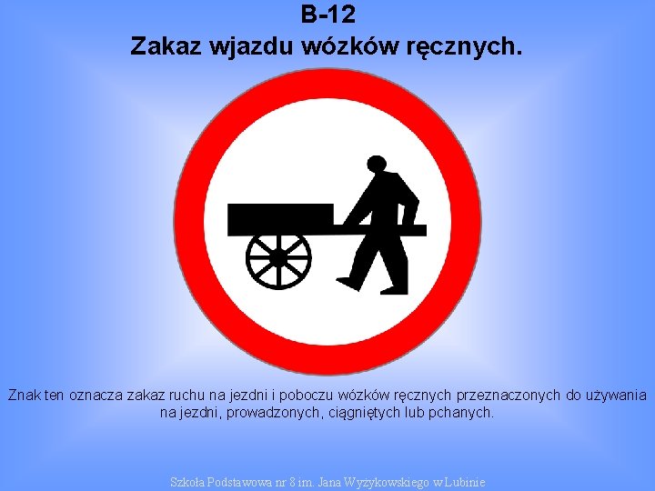 B-12 Zakaz wjazdu wózków ręcznych. Znak ten oznacza zakaz ruchu na jezdni i poboczu