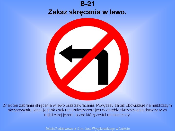 B-21 Zakaz skręcania w lewo. Znak ten zabrania skręcania w lewo oraz zawracania. Powyższy