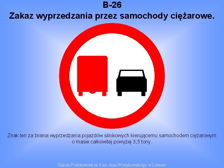 B-26 Zakaz wyprzedzania przez samochody ciężarowe. Znak ten za brania wyprzedzania pojazdów silnikowych kierującemu