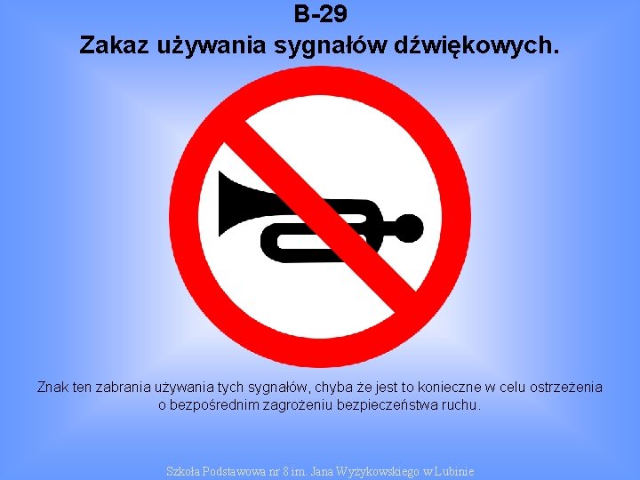 B-29 Zakaz używania sygnałów dźwiękowych. Znak ten zabrania używania tych sygnałów, chyba że jest