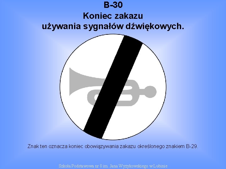 B-30 Koniec zakazu używania sygnałów dźwiękowych. Znak ten oznacza koniec obowiązywania zakazu określonego znakiem