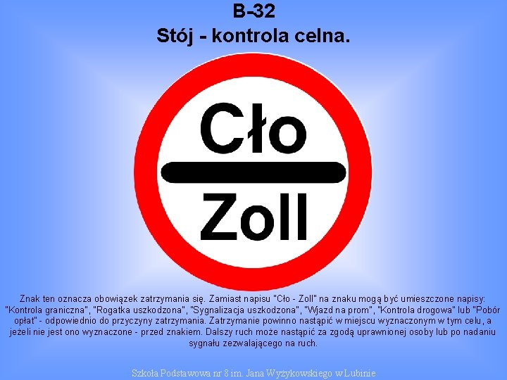 B-32 Stój - kontrola celna. Znak ten oznacza obowiązek zatrzymania się. Zamiast napisu "Cło