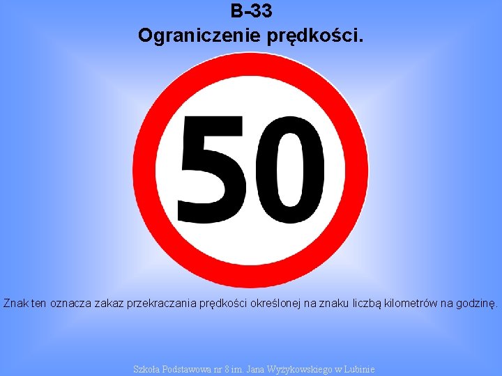B-33 Ograniczenie prędkości. Znak ten oznacza zakaz przekraczania prędkości określonej na znaku liczbą kilometrów