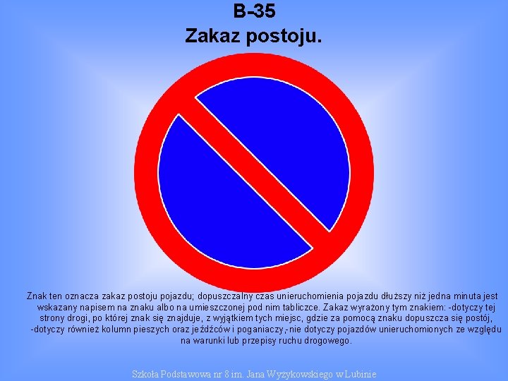 B-35 Zakaz postoju. Znak ten oznacza zakaz postoju pojazdu; dopuszczalny czas unieruchomienia pojazdu dłuższy