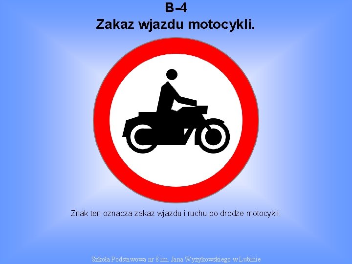 B-4 Zakaz wjazdu motocykli. Znak ten oznacza zakaz wjazdu i ruchu po drodze motocykli.