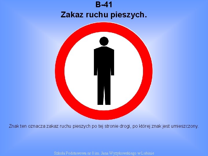 B-41 Zakaz ruchu pieszych. Znak ten oznacza zakaz ruchu pieszych po tej stronie drogi,
