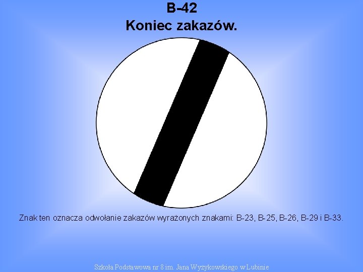 B-42 Koniec zakazów. Znak ten oznacza odwołanie zakazów wyrażonych znakami: B-23, B-25, B-26, B-29