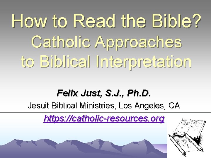 How to Read the Bible? Catholic Approaches to Biblical Interpretation Felix Just, S. J.