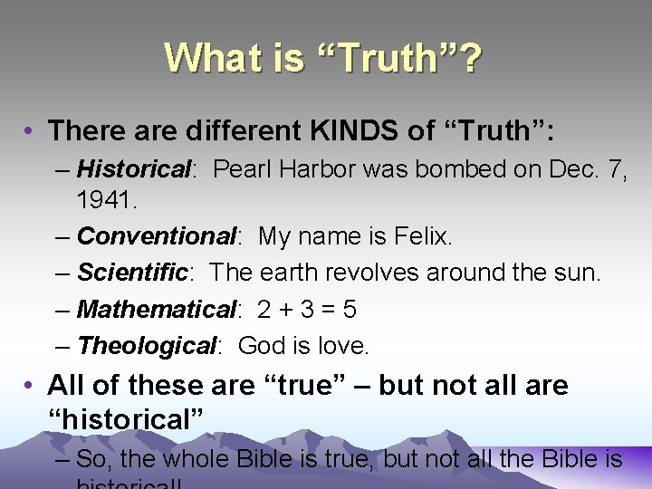 What is “Truth”? • There are different KINDS of “Truth”: – Historical: Pearl Harbor