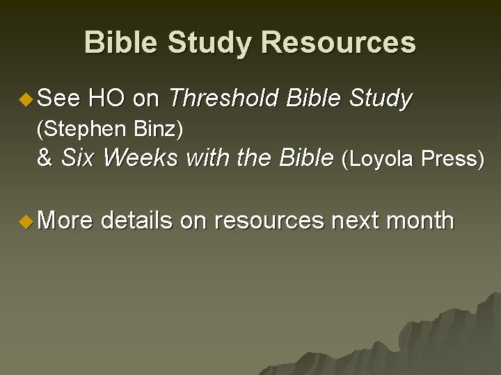 Bible Study Resources u See HO on Threshold Bible Study (Stephen Binz) & Six