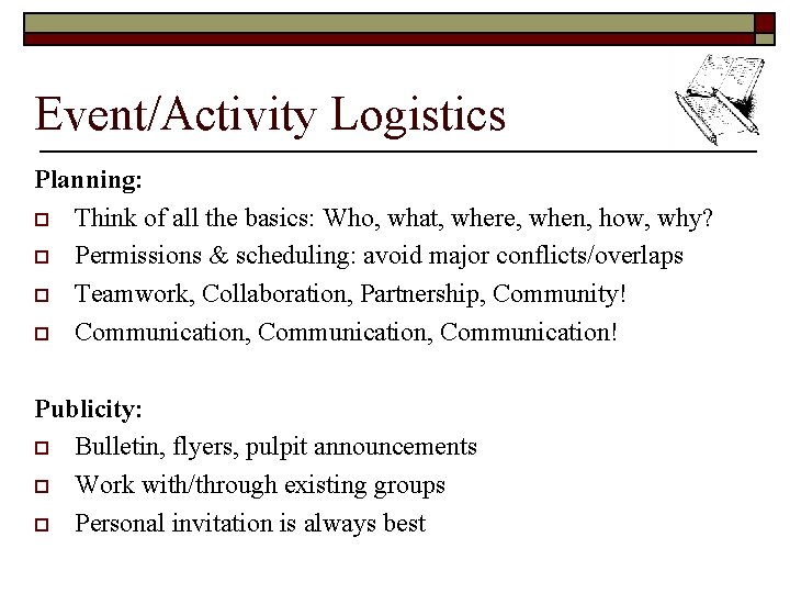 Event/Activity Logistics Planning: o Think of all the basics: Who, what, where, when, how,