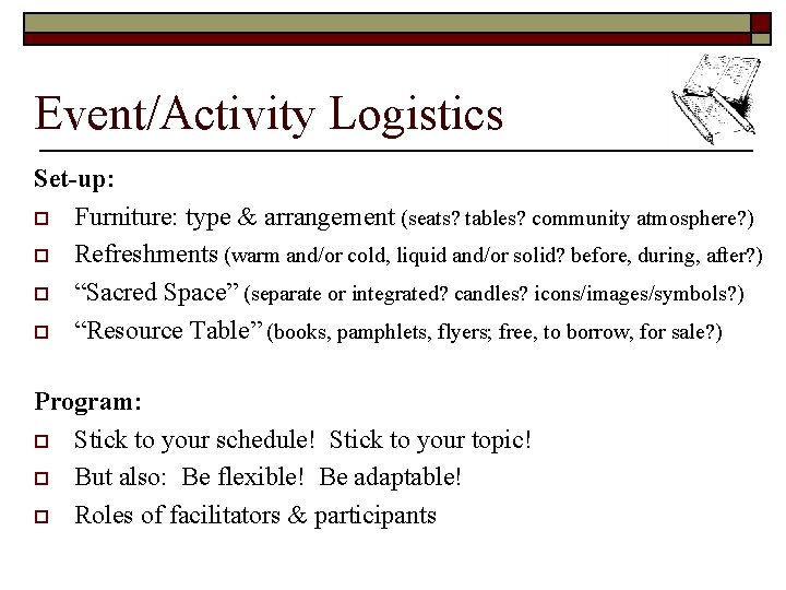 Event/Activity Logistics Set-up: o Furniture: type & arrangement (seats? tables? community atmosphere? ) o