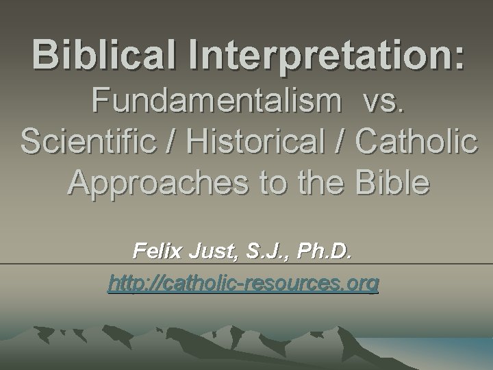 Biblical Interpretation: Fundamentalism vs. Scientific / Historical / Catholic Approaches to the Bible Felix