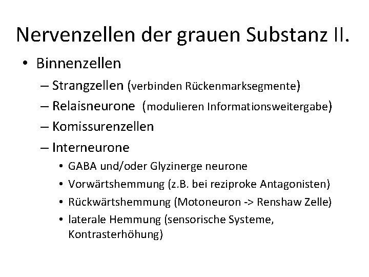 Nervenzellen der grauen Substanz II. • Binnenzellen – Strangzellen (verbinden Rückenmarksegmente) – Relaisneurone (modulieren