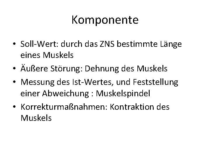 Komponente • Soll-Wert: durch das ZNS bestimmte Länge eines Muskels • Äußere Störung: Dehnung