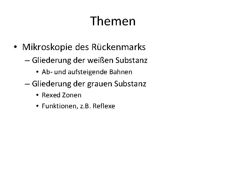 Themen • Mikroskopie des Rückenmarks – Gliederung der weißen Substanz • Ab- und aufsteigende