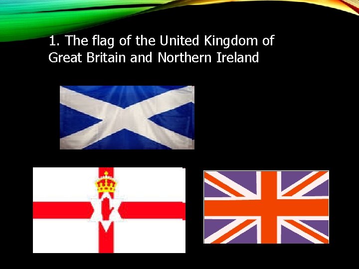 1. The flag of the United Kingdom of Great Britain and Northern Ireland 
