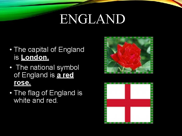 ENGLAND • The capital of England is London. • The national symbol of England