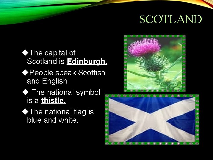 SCOTLAND The capital of Scotland is Edinburgh. People speak Scottish and English. The national
