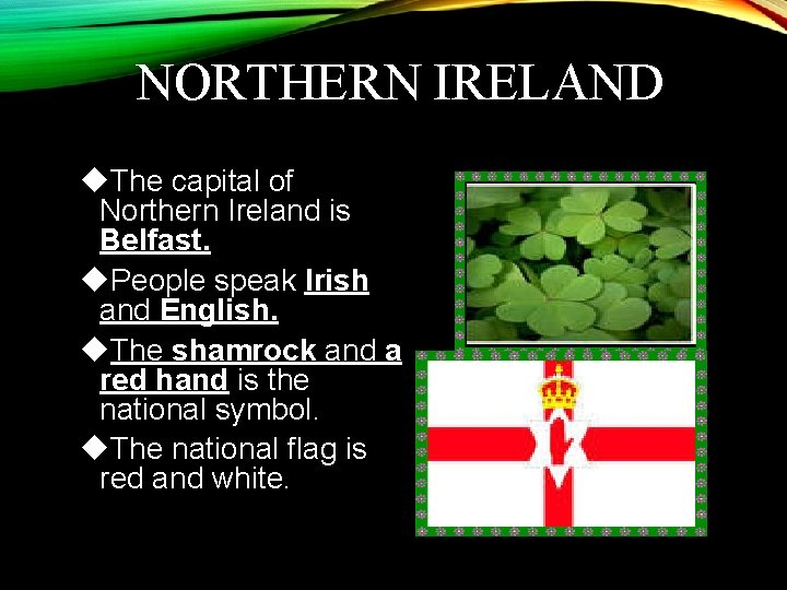 NORTHERN IRELAND The capital of Northern Ireland is Belfast. People speak Irish and English.