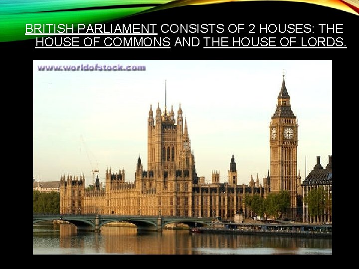 BRITISH PARLIAMENT CONSISTS OF 2 HOUSES: THE HOUSE OF COMMONS AND THE HOUSE OF