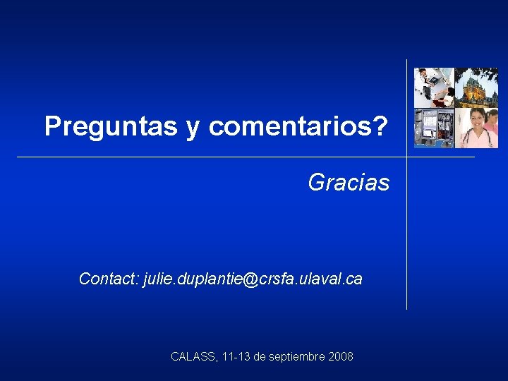 Preguntas y comentarios? Gracias Contact: julie. duplantie@crsfa. ulaval. ca CALASS, 11 -13 de septiembre