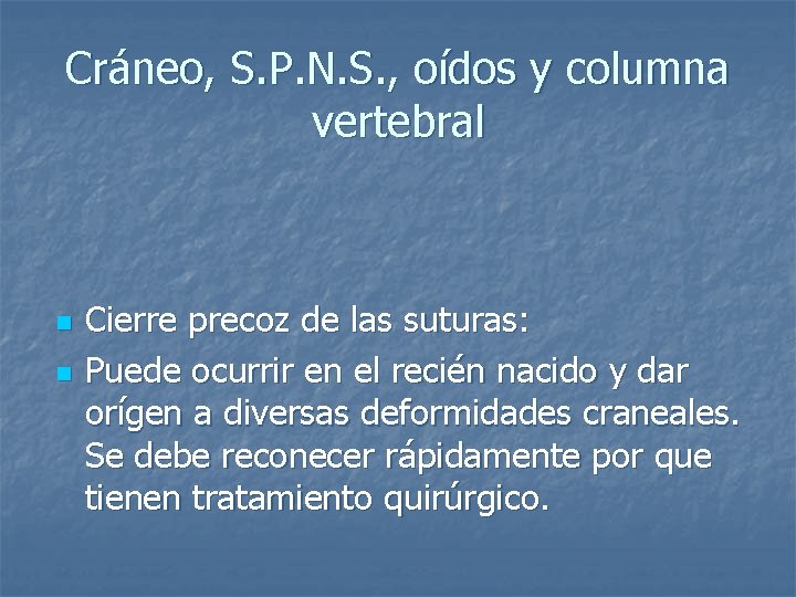 Cráneo, S. P. N. S. , oídos y columna vertebral n n Cierre precoz