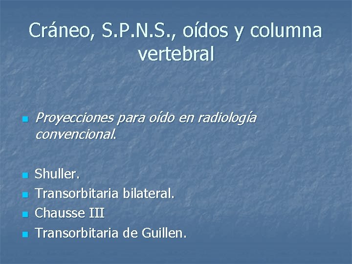 Cráneo, S. P. N. S. , oídos y columna vertebral n n n Proyecciones