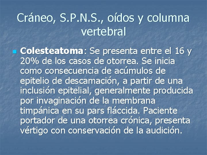 Cráneo, S. P. N. S. , oídos y columna vertebral n Colesteatoma: Se presenta