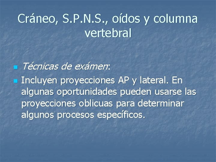 Cráneo, S. P. N. S. , oídos y columna vertebral n n Técnicas de