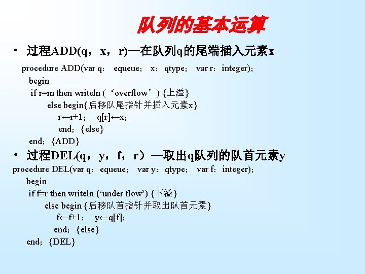 队列的基本运算 • 过程ADD(q，x，r)—在队列q的尾端插入元素x procedure ADD(var q： equeue； x：qtype； var r：integer)； begin if r=m then