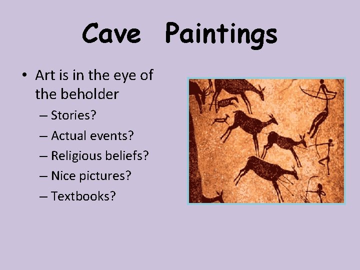 Cave Paintings • Art is in the eye of the beholder – Stories? –