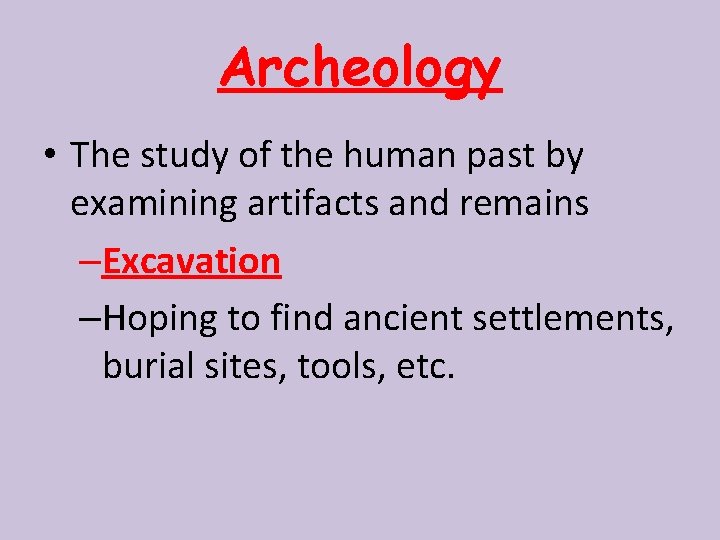 Archeology • The study of the human past by examining artifacts and remains –Excavation