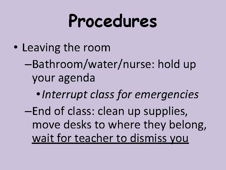 Procedures • Leaving the room –Bathroom/water/nurse: hold up your agenda • Interrupt class for