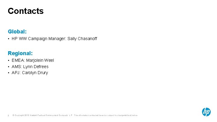 Contacts Global: • HP WW Campaign Manager: Sally Chasanoff Regional: • EMEA: Marjolein Weel