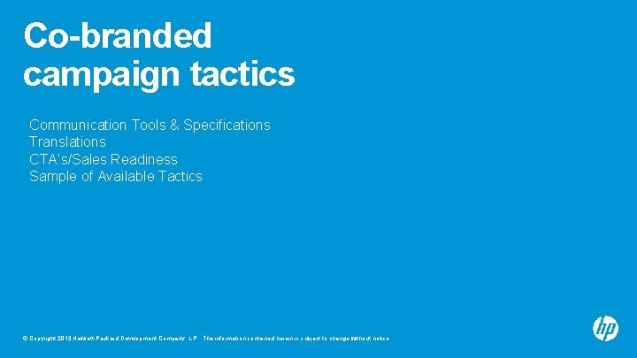 Co-branded campaign tactics Communication Tools & Specifications Translations CTA’s/Sales Readiness Sample of Available Tactics
