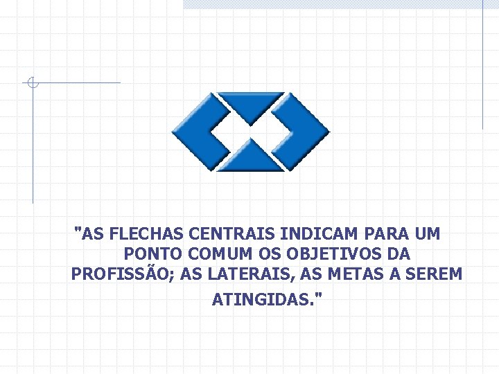 "AS FLECHAS CENTRAIS INDICAM PARA UM PONTO COMUM OS OBJETIVOS DA PROFISSÃO; AS LATERAIS,