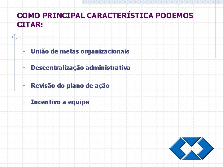 COMO PRINCIPAL CARACTERÍSTICA PODEMOS CITAR: - União de metas organizacionais - Descentralização administrativa -