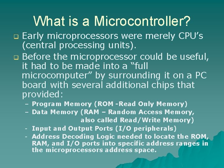 What is a Microcontroller? Early microprocessors were merely CPU’s (central processing units). q Before