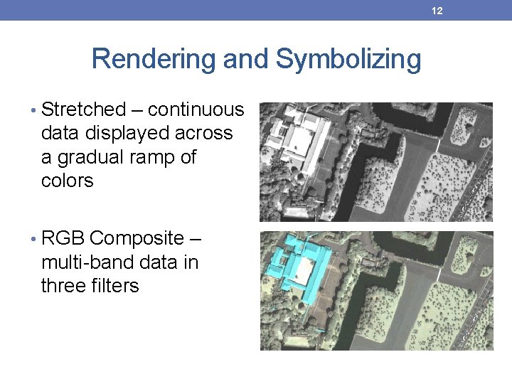 12 Rendering and Symbolizing • Stretched – continuous data displayed across a gradual ramp 12 Rendering and Symbolizing • Stretched – continuous data displayed across a gradual ramp