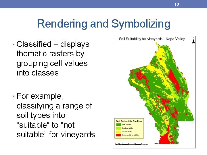 13 Rendering and Symbolizing • Classified – displays thematic rasters by grouping cell values 13 Rendering and Symbolizing • Classified – displays thematic rasters by grouping cell values