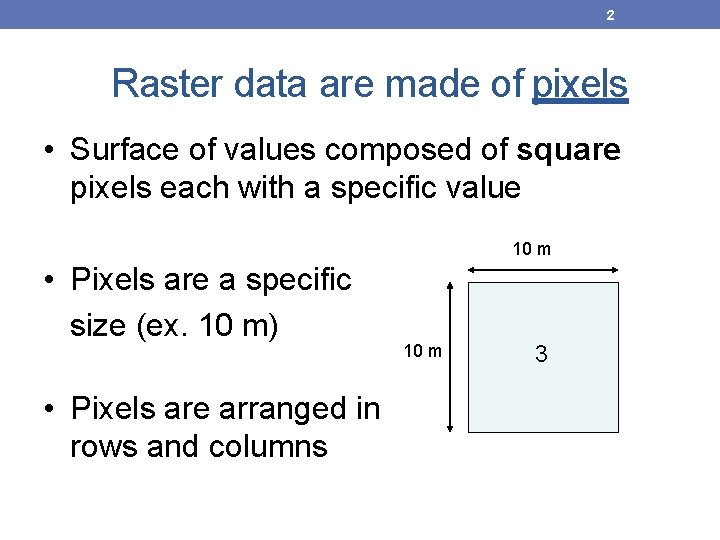 2 Raster data are made of pixels • Surface of values composed of square 2 Raster data are made of pixels • Surface of values composed of square