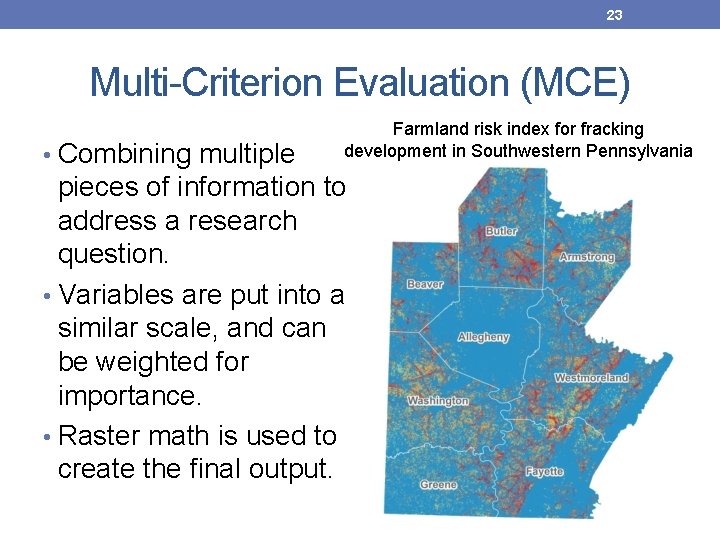 23 Multi-Criterion Evaluation (MCE) • Combining multiple Farmland risk index for fracking development in 23 Multi-Criterion Evaluation (MCE) • Combining multiple Farmland risk index for fracking development in