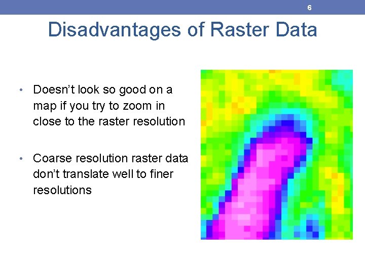6 Disadvantages of Raster Data • Doesn’t look so good on a map if 6 Disadvantages of Raster Data • Doesn’t look so good on a map if
