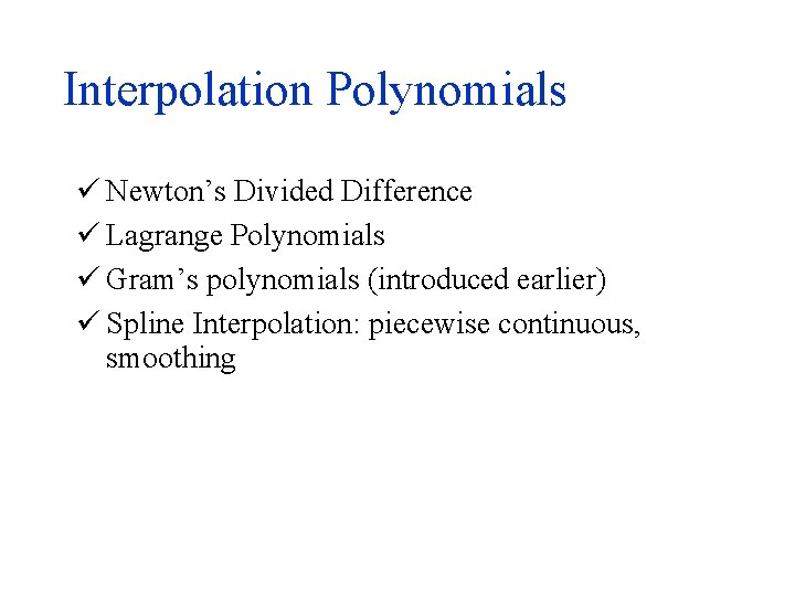 Interpolation Polynomials ü Newton’s Divided Difference ü Lagrange Polynomials ü Gram’s polynomials (introduced earlier)