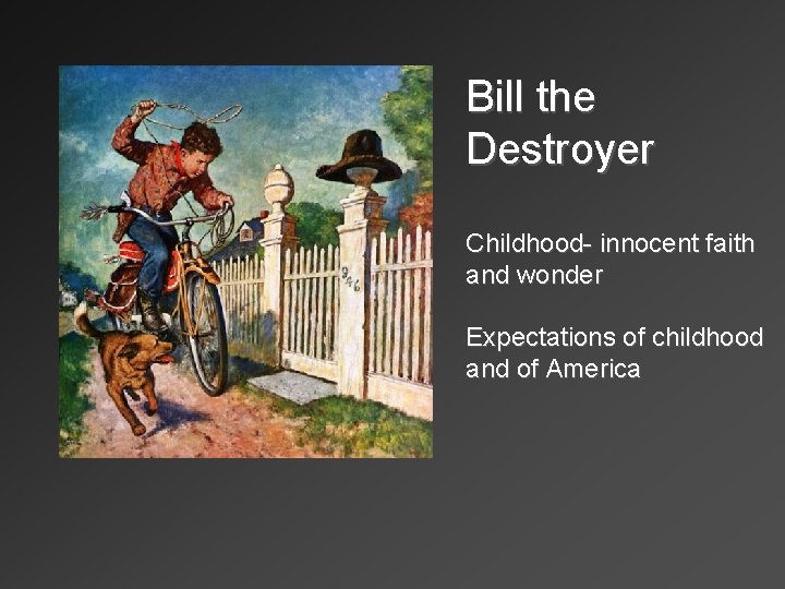 Bill the Destroyer Childhood- innocent faith and wonder Expectations of childhood and of America